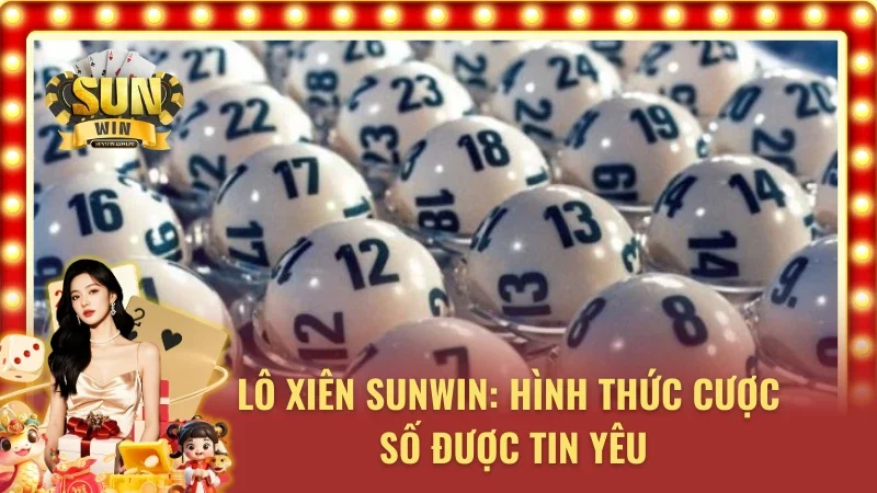 Trải nghiệm xiên số siêu đã mắt tại SUNWIN