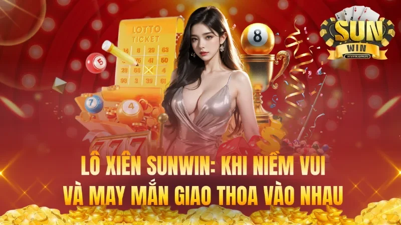 Lô Xiên Sunwin: Khi Niềm Vui Và May Mắn Giao Thoa Vào Nhau