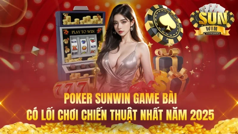 Poker Sunwin Game Bài Có Lối Chơi Chiến Thuật Nhất Năm 2025