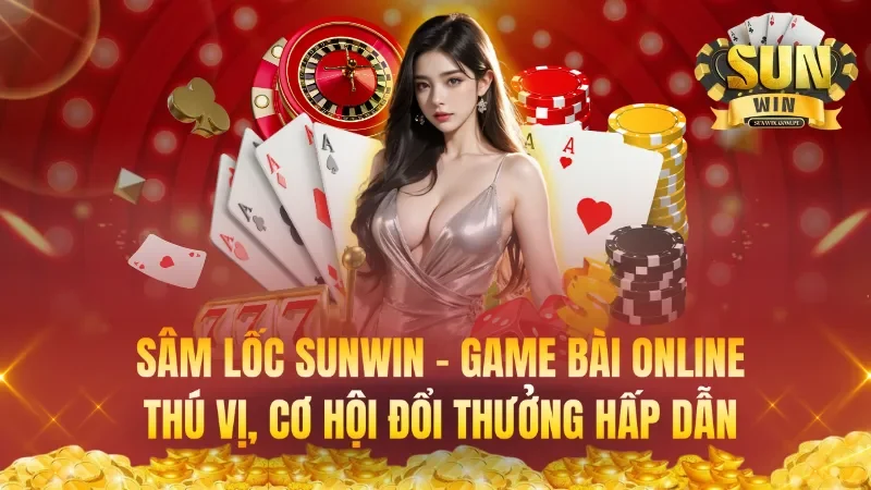 Sâm Lốc Sunwin – Game Bài Online Thú Vị, Cơ Hội Đổi Thưởng Hấp Dẫn