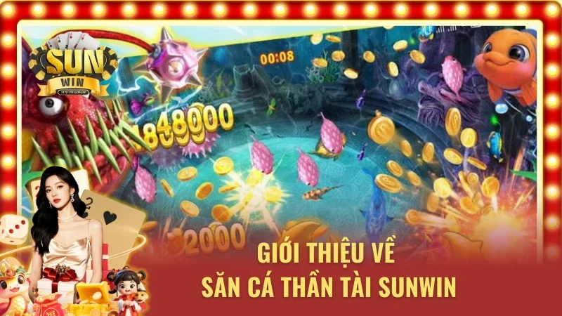 Tổng quan về săn cá thần tài Sunwin