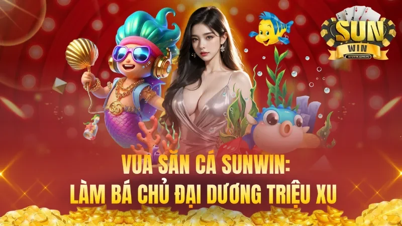Vua Săn Cá Sunwin: Làm Bá Chủ Đại Dương Triệu Xu