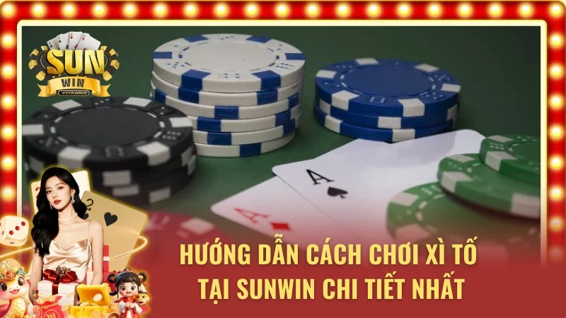 Hướng dẫn chi tiết về cách chơi xì tố tại Sunwin 