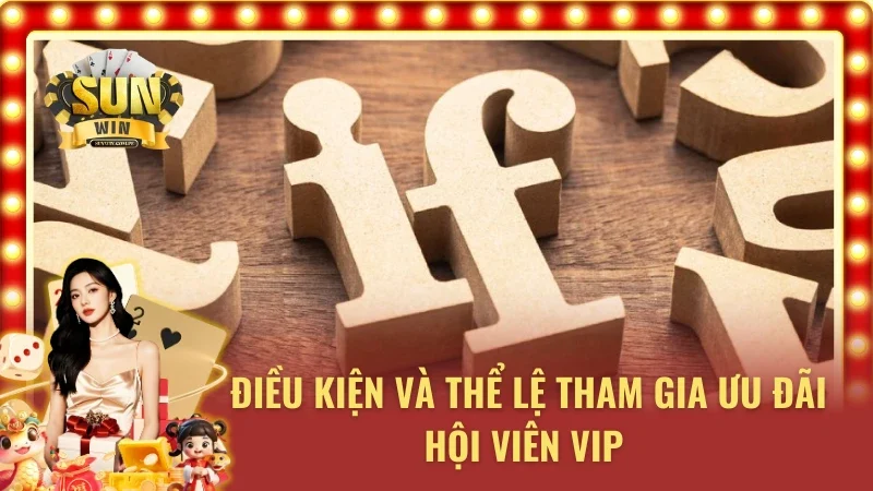 Những điều kiện và thể lệ tham gia khuyến mãi thành viên Vip 