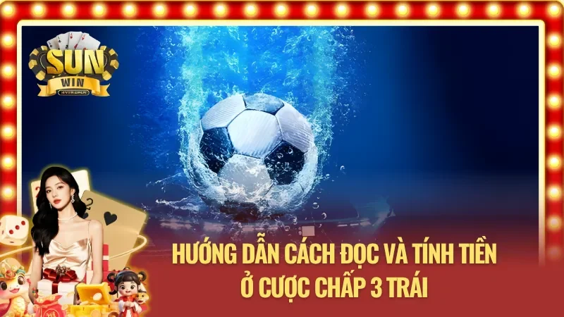 Cách hiểu và tính toán thắng thua khi đặt cược với chấp 3 bàn