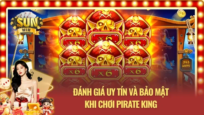 Đánh giá độ uy tín vượt trội khi chơi Nổ Hũ Pirate King tại Sunwin