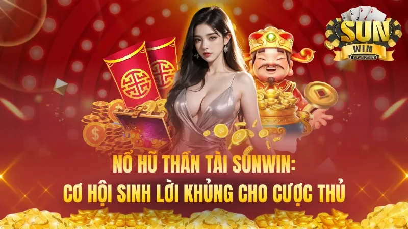 Nổ Hũ Thần Tài Sunwin: Cơ Hội Sinh Lời Khủng Cho Cược Thủ